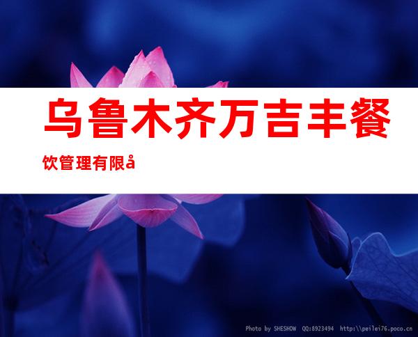 乌鲁木齐万吉丰餐饮管理有限公司